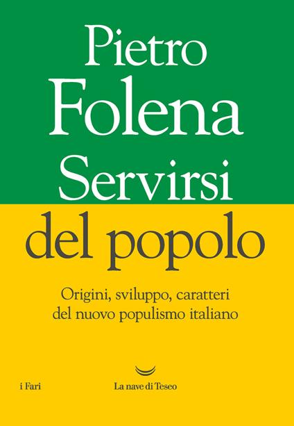 Servirsi del popolo. Origini, sviluppo, caratteri del nuovo populismo italiano - Pietro Folena - copertina