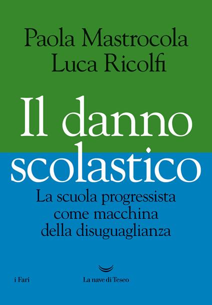 Il danno scolastico. La scuola progressista come macchina della disuguaglianza - Paola Mastrocola,Luca Ricolfi - copertina