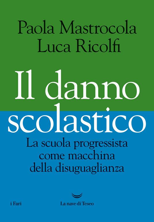 Il danno scolastico. La scuola progressista come macchina della  disuguaglianza - Paola Mastrocola - Luca Ricolfi - - Libro - La nave di  Teseo - I fari