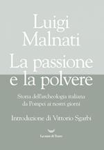 La passione e la polvere. Storia dell'archeologia italiana da Pompei ai giorni nostri