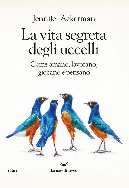 La vita segreta degli uccelli. Come amano, lavorano, giocano e pensano - Jennifer Ackerman - copertina