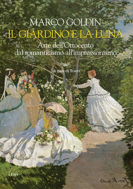 Il giardino e la luna. Arte dell'Ottocento dal romanticismo  all'impressionismo - Marco Goldin - Libro - La nave di Teseo - I fari