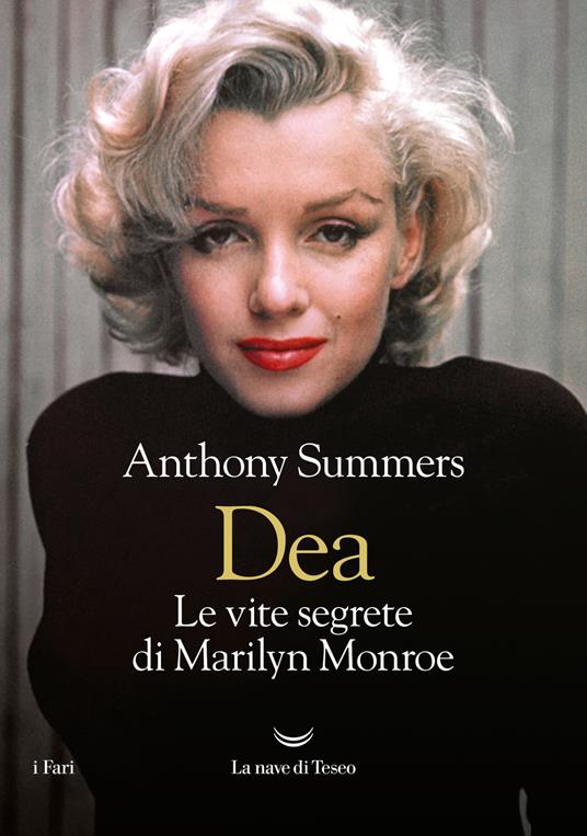 Dea. Le vite segrete di Marilyn Monroe - Anthony Summers - Libro - La nave  di Teseo - I fari | IBS