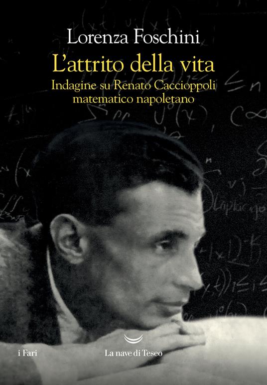 L' attrito della vita. Indagine su Renato Caccioppoli matematico napoletano - Lorenza Foschini - copertina