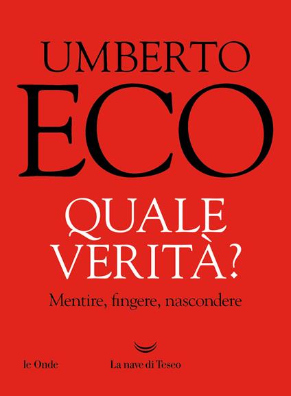 Quale verità? Mentire, fingere, nascondere - Umberto Eco - Libro - La nave  di Teseo - Le onde