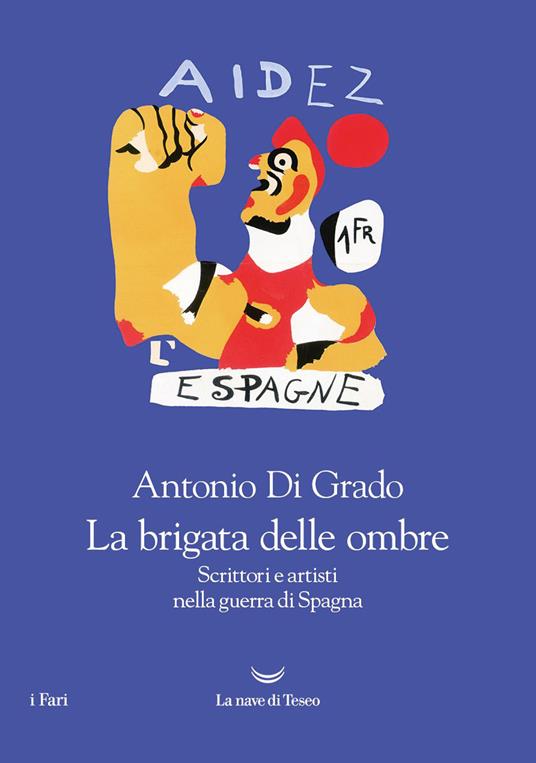 La brigata delle ombre. Scrittori e artisti nella guerra di Spagna - Antonio Di Grado - copertina