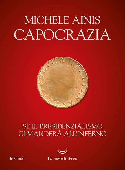 Capocrazia. Se il presidenzialismo ci manderà all'inferno - Michele Ainis - copertina