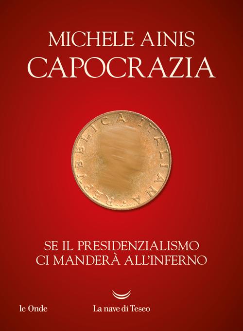 Capocrazia. Se il presidenzialismo ci manderà all'inferno - Michele Ainis - ebook