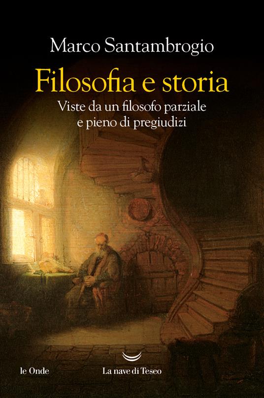 Filosofia e storia. Viste da un filosofo parziale e pieno di pregiudizi - Marco Santambrogio - copertina