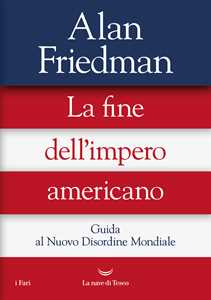 Libro La fine dell'impero americano. Guida al Nuovo Disordine Mondiale Alan Friedman