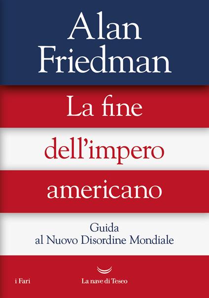 La fine dell'impero americano. Guida al Nuovo Disordine Mondiale - Alan Friedman - copertina