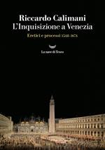 L' Inquisizione a Venezia. Eretici e processi 1548-1674