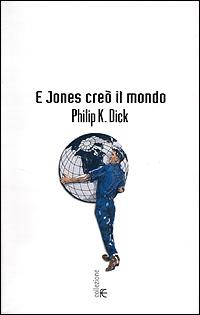 E Jones creò il mondo - Philip K. Dick - copertina