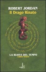 Il drago rinato. La ruota del tempo. Vol. 3