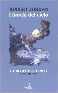 I fuochi del cielo. La ruota del tempo. Vol. 5 - Robert Jordan - copertina