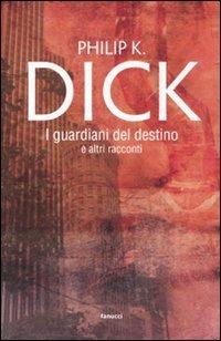 I guardiani del destino e altri racconti - Philip K. Dick - copertina