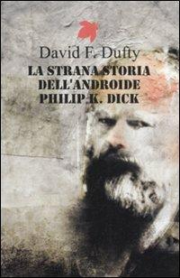 La strana storia dell'androide Philip K. Dick - David F. Dufty - copertina