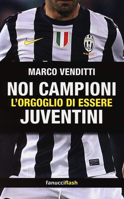 Noi campioni. L'orgoglio di essere juventini - Marco Venditti - 4