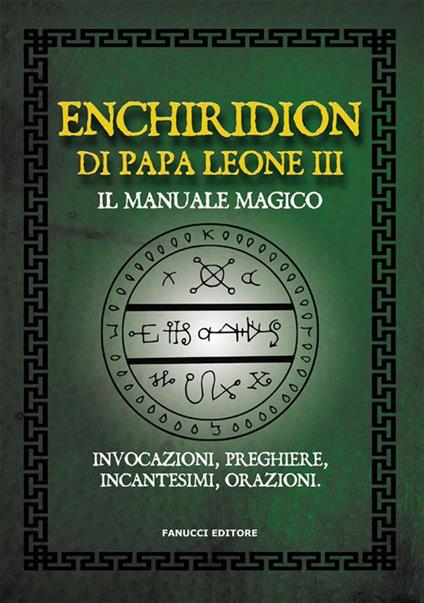 Enchiridion di papa Leone III. Il manuale magico. Invocazioni, preghiere, incantesimi, orazioni - Anonimo - ebook