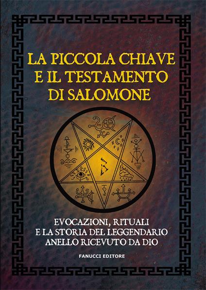 La piccola chiave e il testamento di Salomone. Evocazioni, rituali e la storia del leggendario anello ricevuto da Dio - Anonimo - copertina