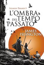 L' ombra del tempo passato. Licanius trilogy. Vol. 1