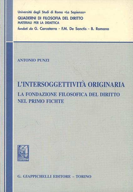 L' intersoggettività originaria. La fondazione filosofica del diritto nel primo Fichte - Antonio Punzi - copertina