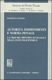 Autorità indipendenti e norma penale. La crisi del principio di legalità nello stato policentrico - Domenico Notaro - copertina