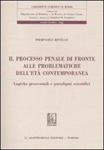 Il processo penale di fronte alle problematiche dell'età contemporanea. Logiche processuali e paradigmi scientifici