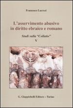 L' asservimento abusivo in diritto ebraico e romano. Studi sulla «Collatio» V