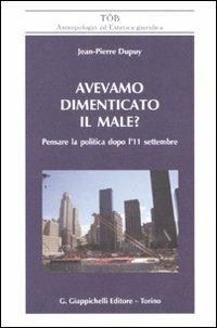 Avevamo dimenticato il male? Pensare la politica dopo l'11 settembre - Jean-Pierre Dupuy - copertina