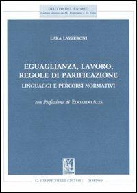 Eguaglianza, lavoro, regole di parificazione. Linguaggi e percorsi normativi - Lara Lazzeroni - copertina