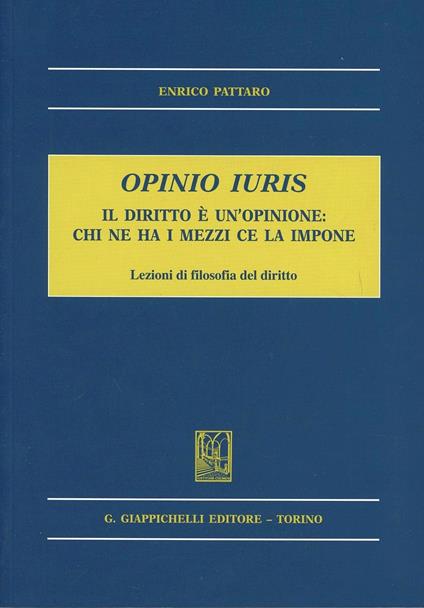 Opinio iuris. Il diritto è un'opinione: chi ne ha i mezzi ce la impone. Lezioni di filosofia del diritto - Enrico Pattaro - copertina