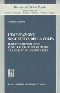 L' imputazione soggettiva della colpa. Il reato colposo come punto cruciale nel rapporto tra illecito e colpevolezza - Andrea Canepa - copertina