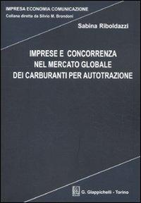 Imprese e concorrenza nel mercato globale dei carburanti per autotrazione - Sabina Riboldazzi - copertina
