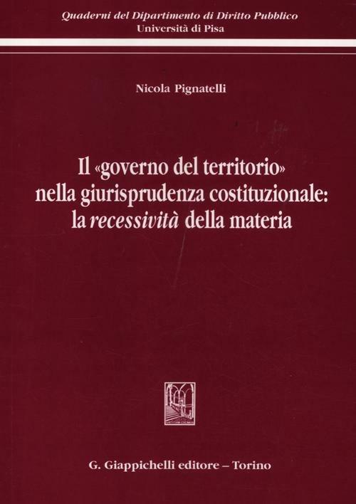 Il «governo del territorio» nella giurisprudenza costituzionale: la recessività della materia - Nicola Pignatelli - copertina