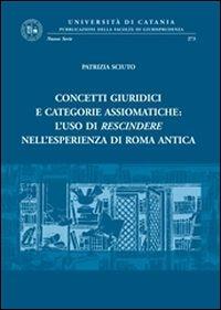 Concetti giuridici e categorie assiomatiche. L'uso di rescindere nell'esperienza di Roma antica - Patrizia Sciuto - copertina