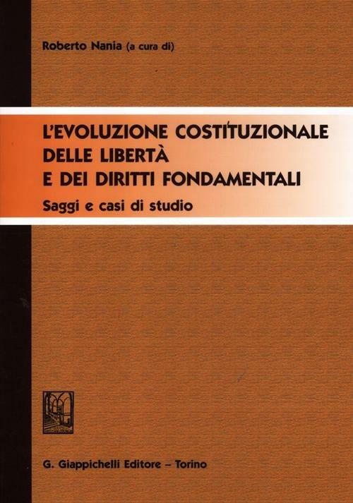 L' evoluzione costituzionale delle libertà e dei diritti fondamentali. Saggi e casi di studio - copertina