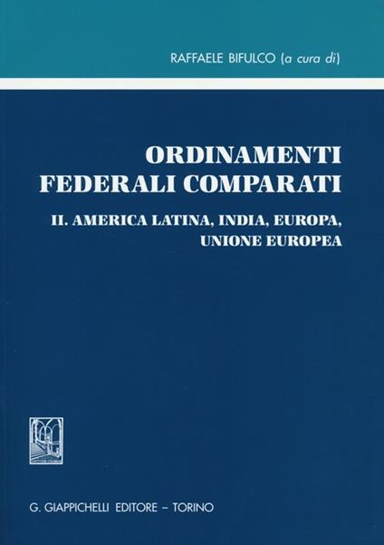 Ordinamenti federali comparati. Vol. 2: America Latina, India, Europa, Unione Europea. - copertina
