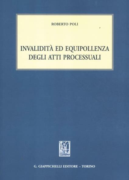 Invalidità ed equipollenza degli atti processuali - Roberto Poli - copertina