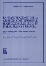 La «manutenzione» della giustizia costituzionale. Il giudizio sulle leggi in Italia, Spagna e Francia. Atti del seminario (Roma, 18 novembre 2011)