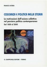 Coscienza e politica nella storia. Le motivazioni dell'azione collettiva nel pensiero politico contemporaneo. Dal 1800 al 2000 - Franco Livorsi - copertina