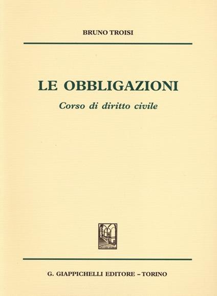 Le obbligazioni. Corso di diritto civile - Bruno Troisi - copertina