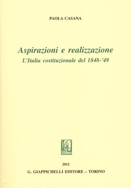 Aspirazioni e realizzazione. L'Italia costituzionale del 1848-49 - Paolo Casana - copertina