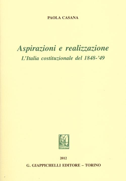 Aspirazioni e realizzazione. L'Italia costituzionale del 1848-49 - Paolo Casana - copertina