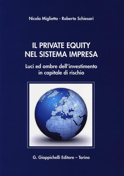 Il private equity nel sistema impresa. Luci ed ombre dell'investimento in capitale di rischio - Nicola Miglietta,Roberto Schiesari - copertina