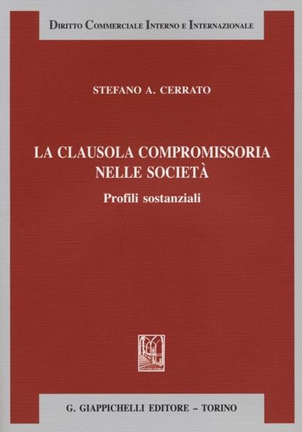 La clausola compromissoria nelle società. Profili sostanziali - Stefano A. Cerrato - copertina