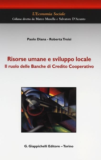 Risorse umane e sviluppo locale. Il ruolo delle Banche di Credito Cooperativo - Paolo Diana,Roberta Troisi - copertina