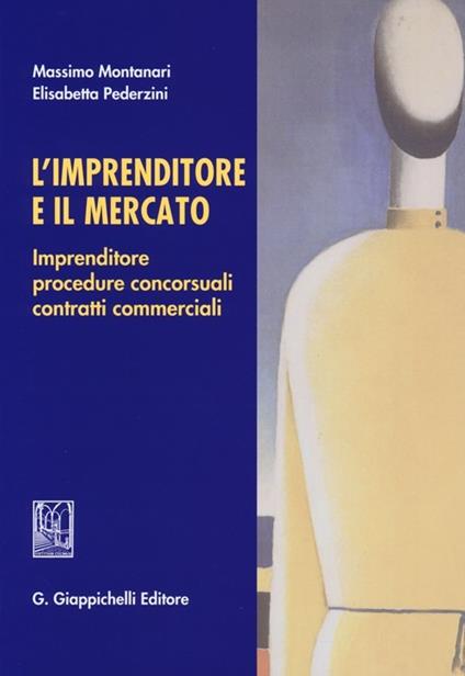 L' imprenditore e il mercato. Imprenditore, procedure concorsuali, contratti commerciali - Massimo Montanari,Elisabetta Pederzini - copertina