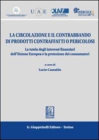 La circolazione e il contrabbando di prodotti contraffatti o pericolosi. La tutela degli interessi finanziari dell'Unione Europea e la protezione dei consumatori - copertina