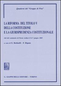 La riforma del titolo V della Costituzione e la giurisprudenza costituzionale. Atti del Seminario (Pavia, 6-7 giugno 2003) - copertina